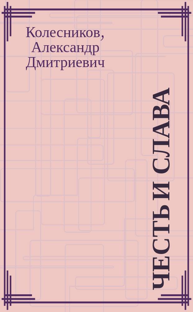 Честь и слава : сибиряки в решающих битвах Великой Отечеств. войны 1941-1945 гг. : 60-летию Победы совет. народа в Великой Отечеств. войне посвящ