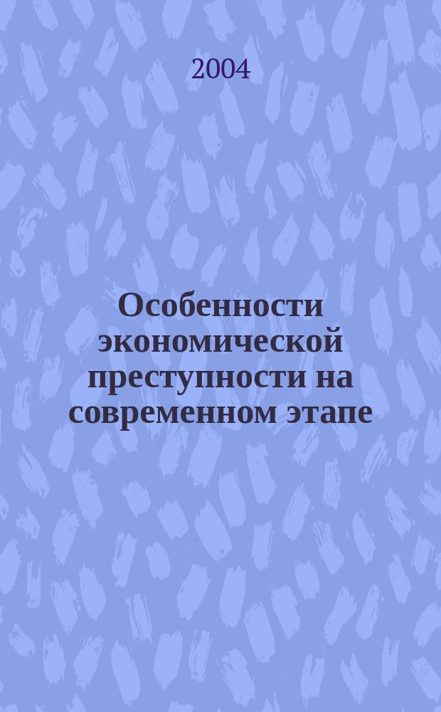 Особенности экономической преступности на современном этапе : монография