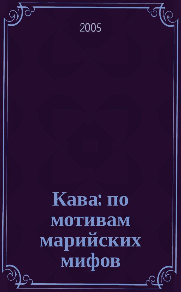 Кава : по мотивам марийских мифов : сказы