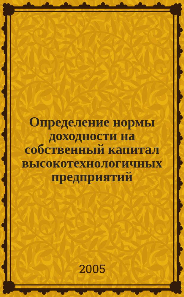 Определение нормы доходности на собственный капитал высокотехнологичных предприятий : (на прим. телекоммуникац. сектора) : автореф. дис. на соиск. учен. степ. к.э.н. : спец. 08.00.05 : спец. 08.00.10