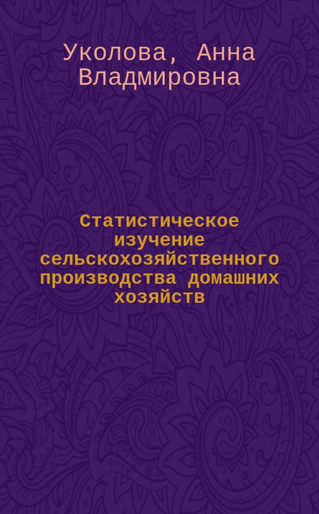 Статистическое изучение сельскохозяйственного производства домашних хозяйств : автореф. дис. на соиск. учен. степ. к.э.н. : спец. 08.00.12