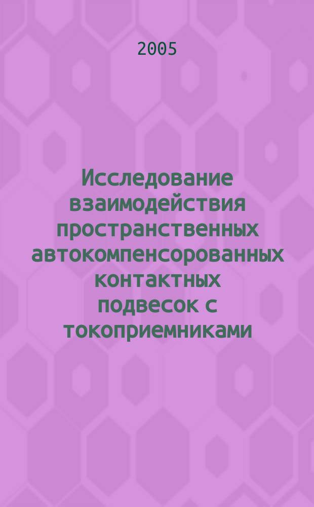 Исследование взаимодействия пространственных автокомпенсорованных контактных подвесок с токоприемниками : автореф. дис. на соиск. учен. степ. к.т.н. : спец. 05.22.07