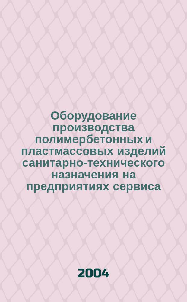 Оборудование производства полимербетонных и пластмассовых изделий санитарно-технического назначения на предприятиях сервиса : учеб. пособие