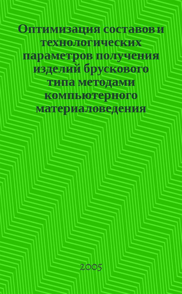 Оптимизация составов и технологических параметров получения изделий брускового типа методами компьютерного материаловедения : автореф. дис. на соиск. учен. степ. д.т.н. : спец. 05.23.05