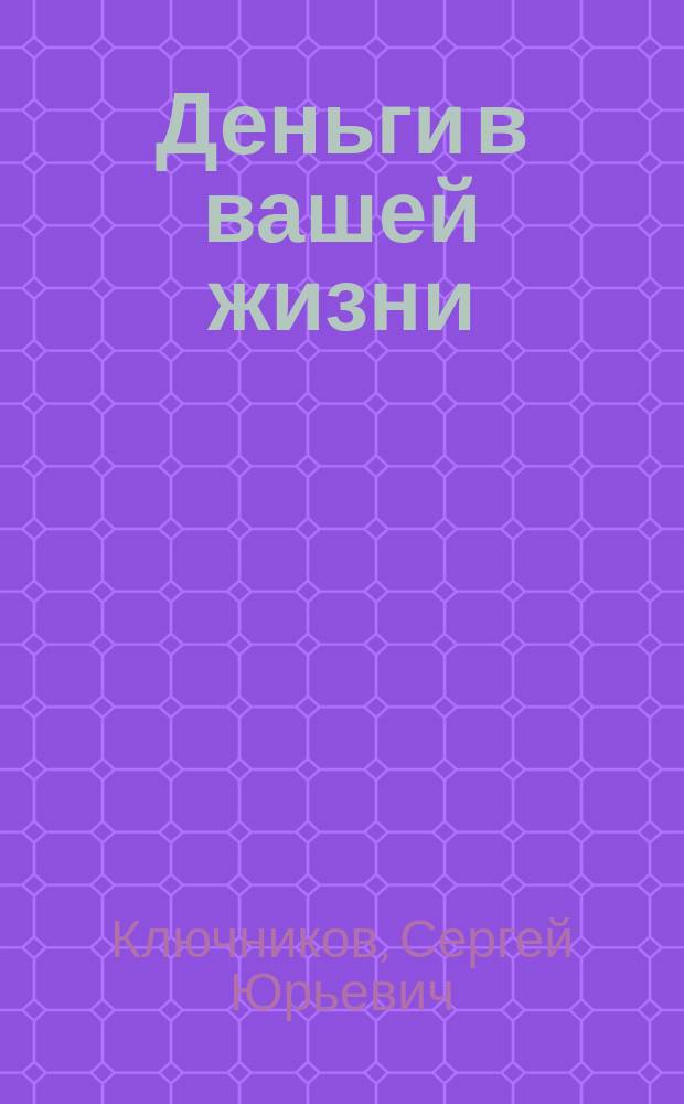Деньги в вашей жизни : национальный практикум богатства