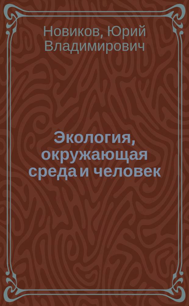 Экология, окружающая среда и человек : учеб. пособие для вузов, сред. шк. и колледжей