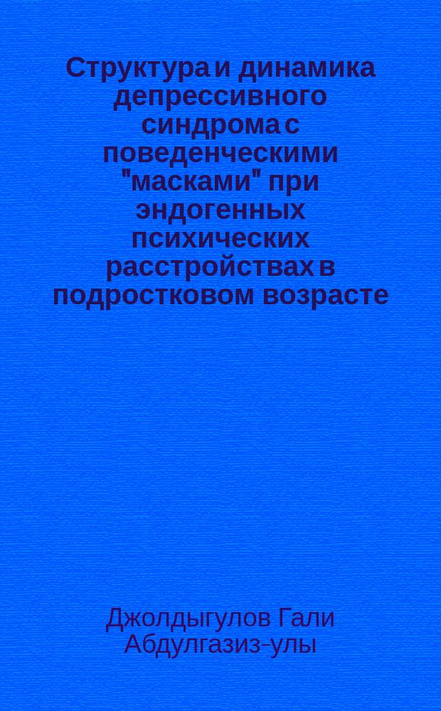 Структура и динамика депрессивного синдрома с поведенческими "масками" при эндогенных психических расстройствах в подростковом возрасте : автореф. дис. на соиск. учен. степ. к.м.н. : спец. 14.00.18