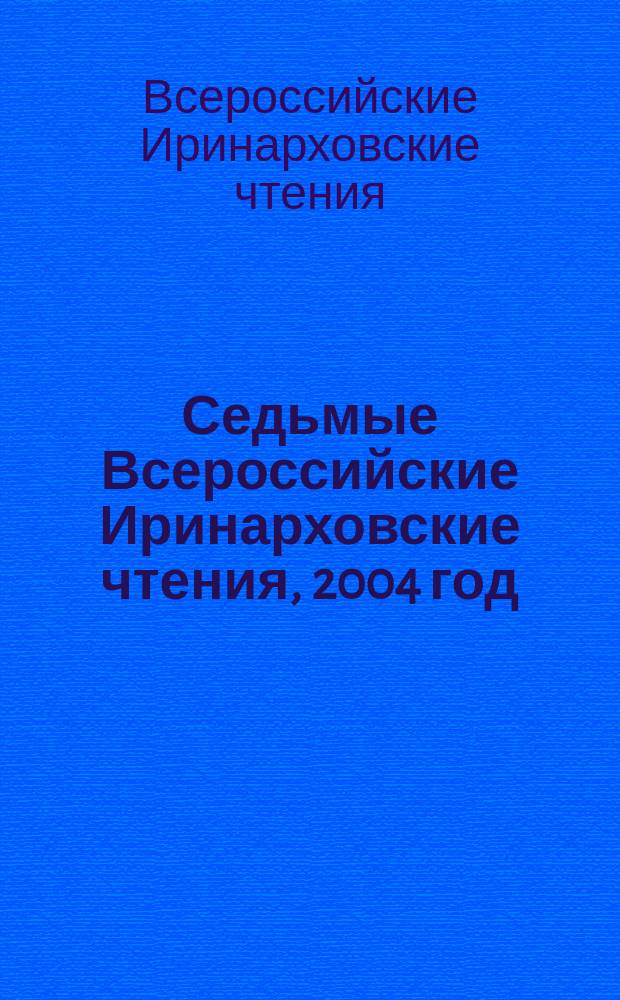 Седьмые Всероссийские Иринарховские чтения, 2004 год : сборник материалов