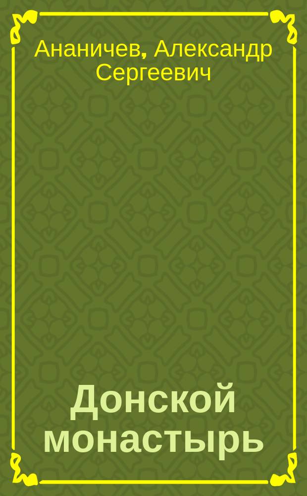 Донской монастырь : для детей среднего и старшего школьного возраста : для семейного чтения