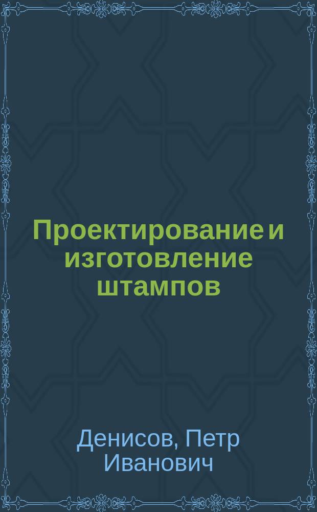 Проектирование и изготовление штампов : учебное пособие для студентов высших учебных заведений, обучающихся по направлению 651400 - Машиностроительные технологии и оборудование, специальности 120400 - Машины и технология обработки металлов давления
