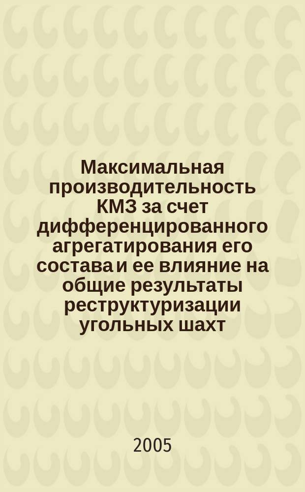 Максимальная производительность КМЗ за счет дифференцированного агрегатирования его состава и ее влияние на общие результаты реструктуризации угольных шахт : учебное пособие для студентов, обучающихся по специальности 090200 "Подземная разработка месторождений полезных ископаемых"