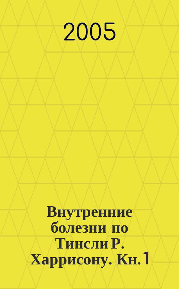 Внутренние болезни по Тинсли Р. Харрисону. Кн. 1 : Введение в клиническую медицину
