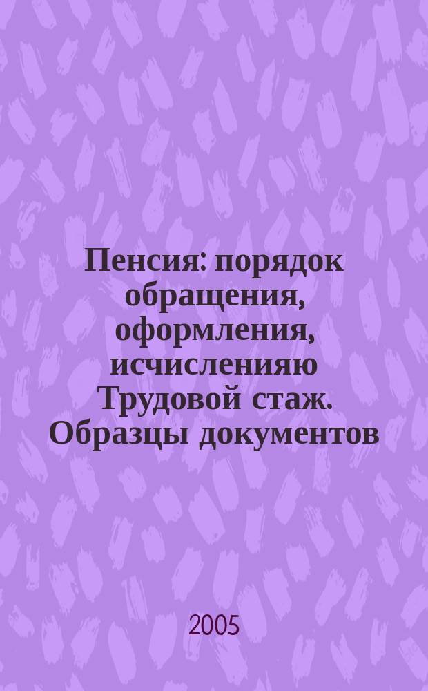 Пенсия : порядок обращения, оформления, исчисленияю Трудовой стаж. Образцы документов