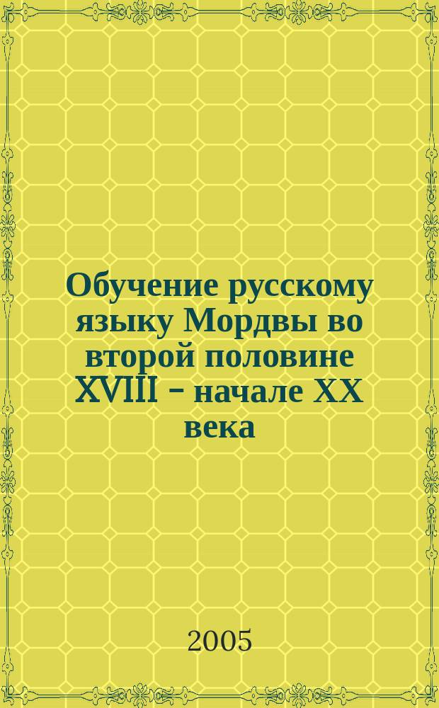 Обучение русскому языку Мордвы во второй половине XVIII - начале ХХ века: политико-правовые, социокультурные и лингвокультурные аспекты : монография