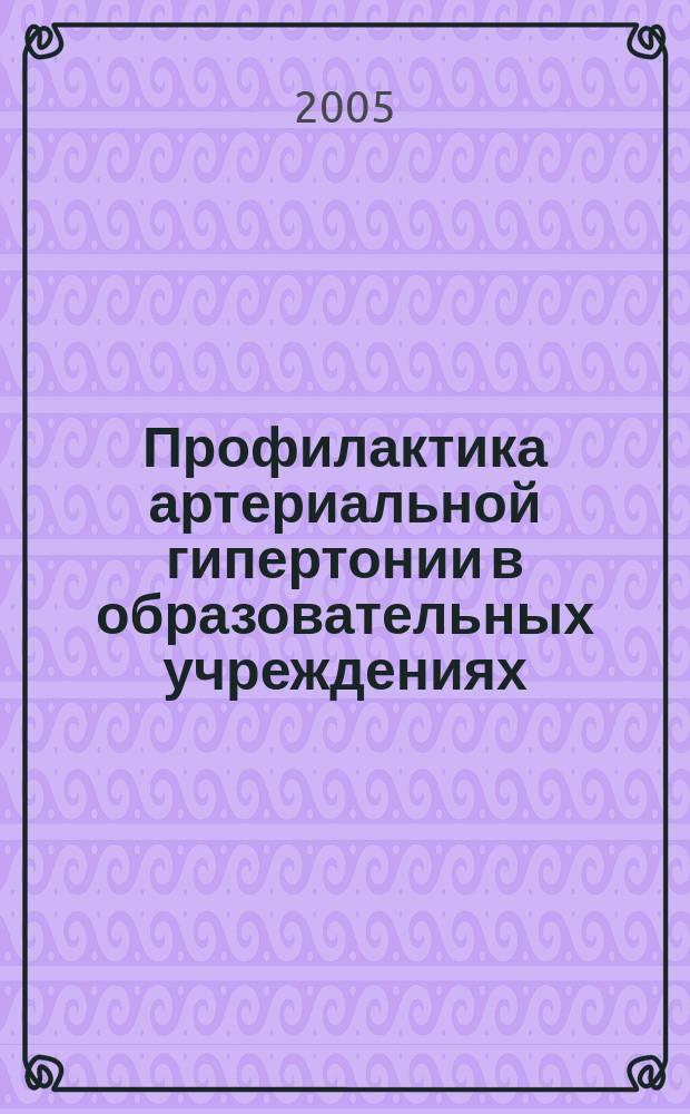 Профилактика артериальной гипертонии в образовательных учреждениях : информационно-методические материалы для медицинских работников и педагогов образовательных учреждений Московской области