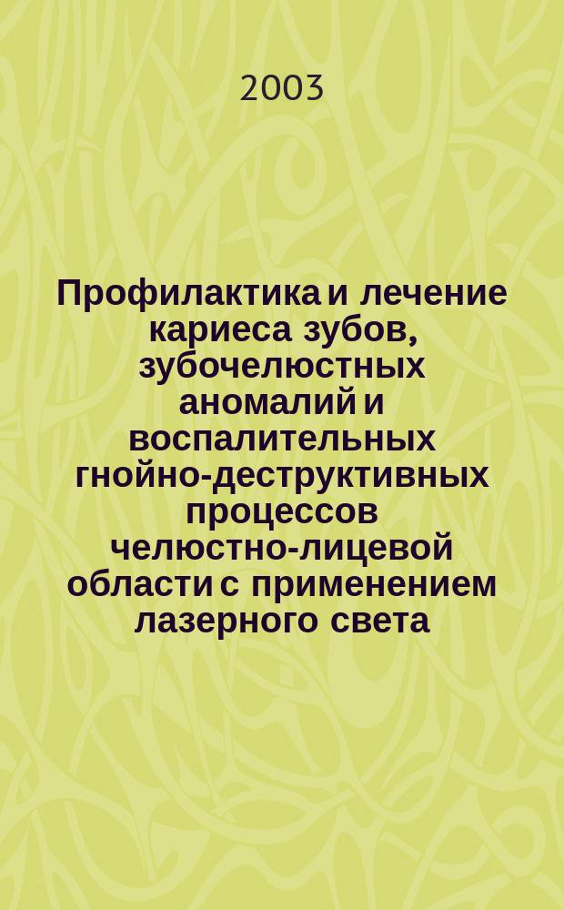 Профилактика и лечение кариеса зубов, зубочелюстных аномалий и воспалительных гнойно-деструктивных процессов челюстно-лицевой области с применением лазерного света : метод. рекомендации N° 99/93