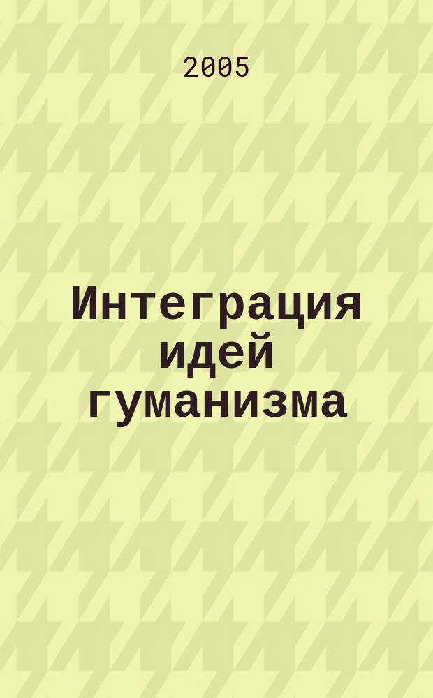 Интеграция идей гуманизма: мировоззренческий и праксиологический аспект : автореф. дис. на соиск. учен. степ. к.филос.н. : спец. 09.00.11