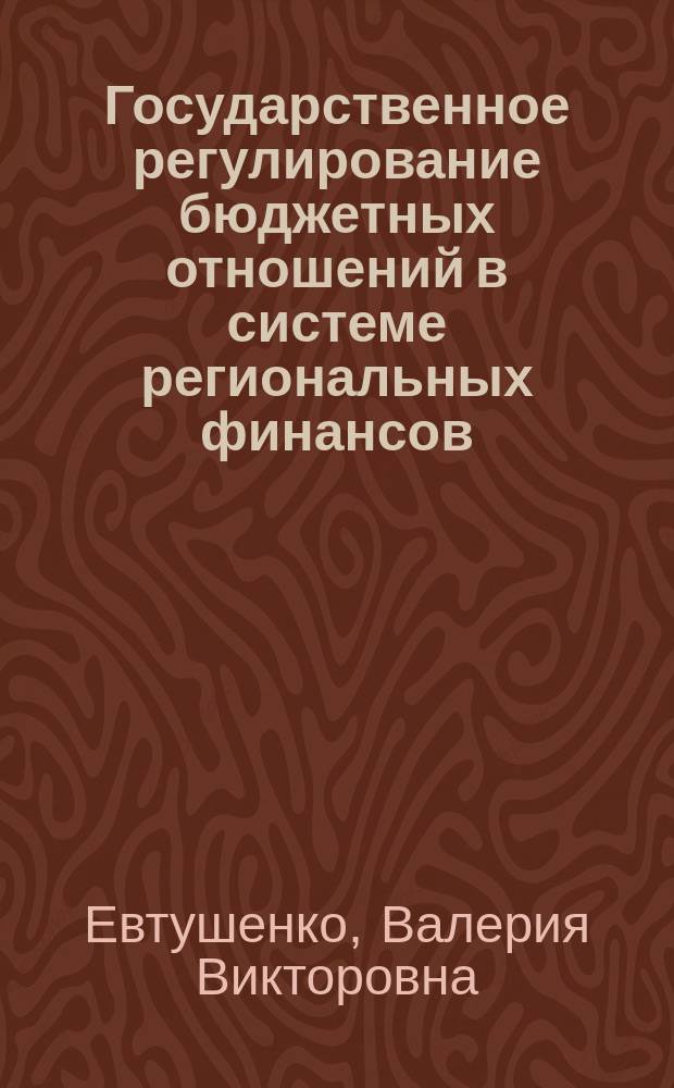 Государственное регулирование бюджетных отношений в системе региональных финансов : автореф. дис. на соиск. учен. степ. к.э.н. : спец. 08.00.10