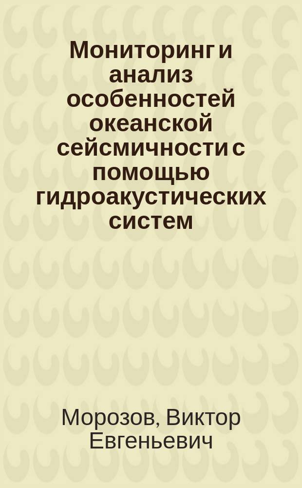 Мониторинг и анализ особенностей океанской сейсмичности с помощью гидроакустических систем : автореф. дис. на соиск. учен. степ. к.ф.-м.н. : спец. 25.00.28