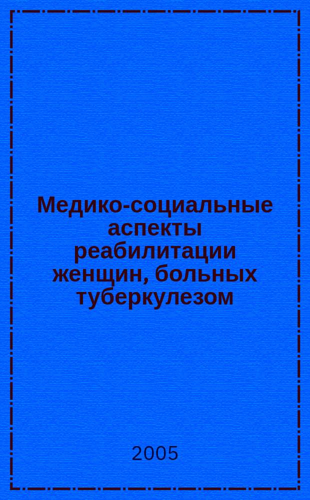 Медико-социальные аспекты реабилитации женщин, больных туберкулезом : автореф. дис. на соиск. учен. степ. к.м.н. : спец. 14.00.33