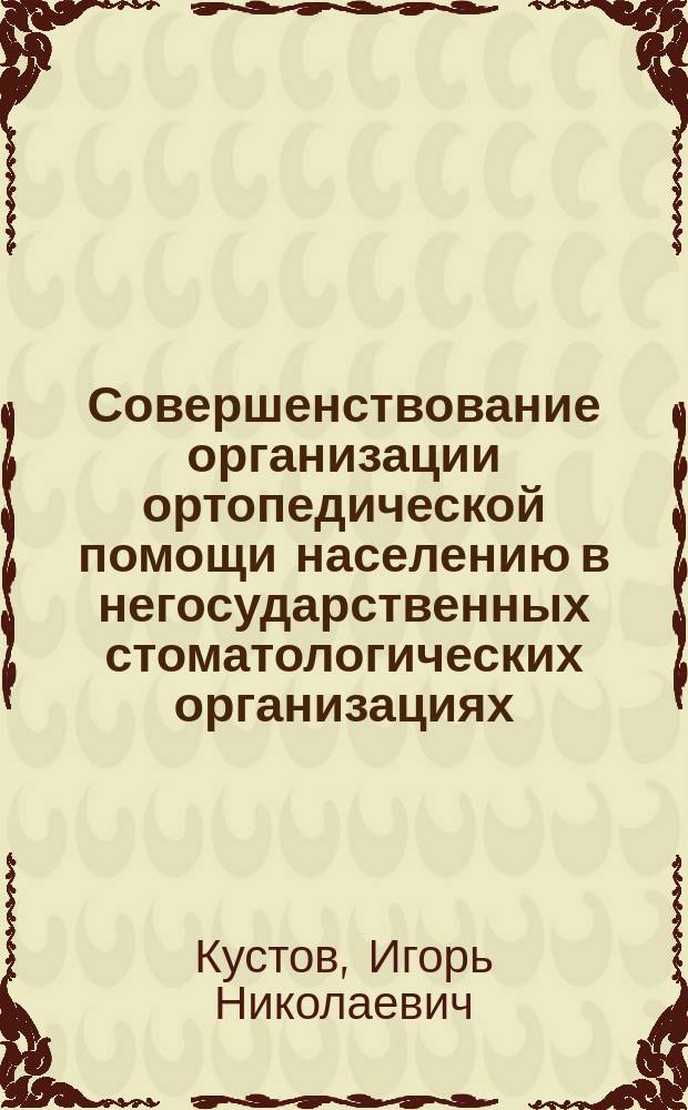 Совершенствование организации ортопедической помощи населению в негосударственных стоматологических организациях : автореф. дис. на соиск. учен. степ. к.м.н. : спец. 14.00.33 спец. 14.00.21