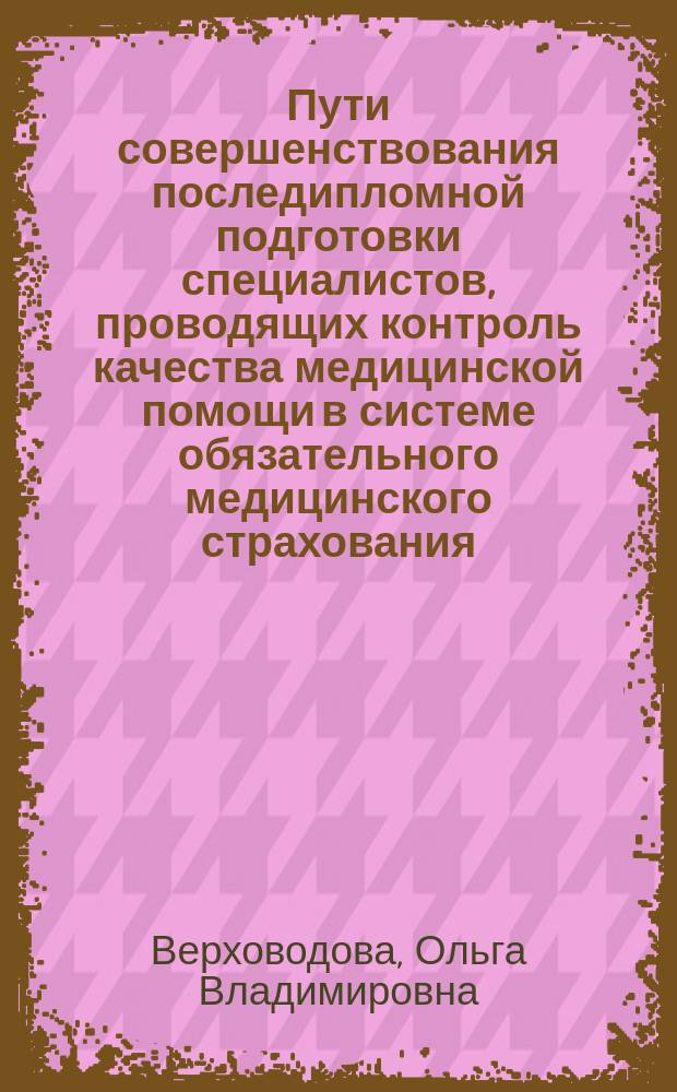 Пути совершенствования последипломной подготовки специалистов, проводящих контроль качества медицинской помощи в системе обязательного медицинского страхования : автореф. дис. на соиск. учен. степ. к.м.н. : спец. 14.00.33