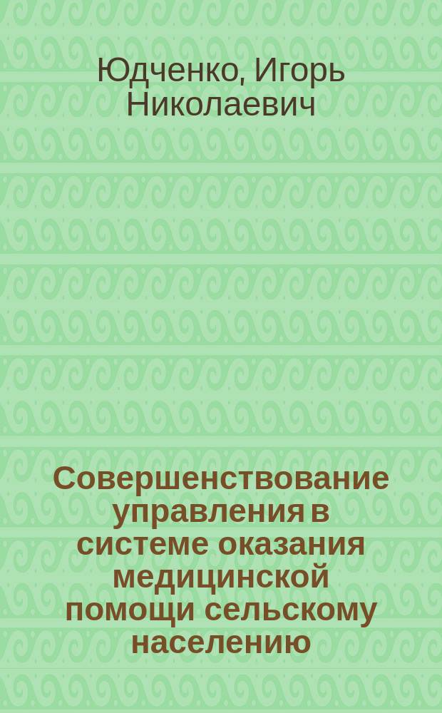 Совершенствование управления в системе оказания медицинской помощи сельскому населению : автореф. дис. на соиск. учен. степ. к.м.н. : спец. 14.00.33