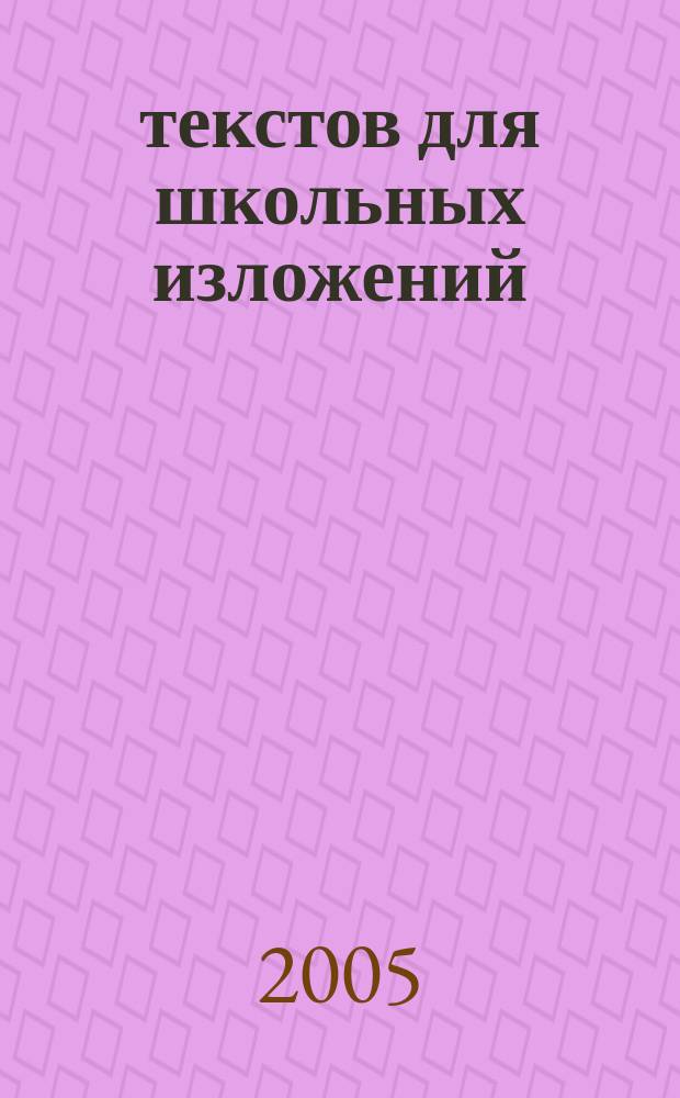 120 текстов для школьных изложений : 5-11-е кл