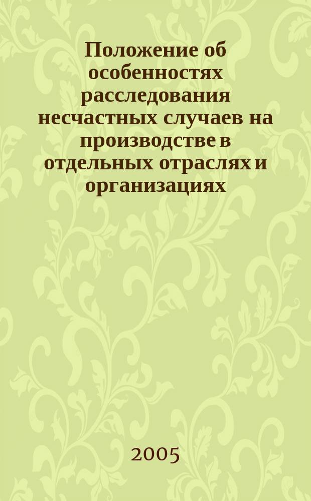Положение об особенностях расследования несчастных случаев на производстве в отдельных отраслях и организациях : Формы документов, необходимых для расследования и учета несчастных случаев на производстве : Утв.Минтрудом России (М-во труда и соц. развития Рос. Федерации) 24.10.02 : введ. с 01.01.2003