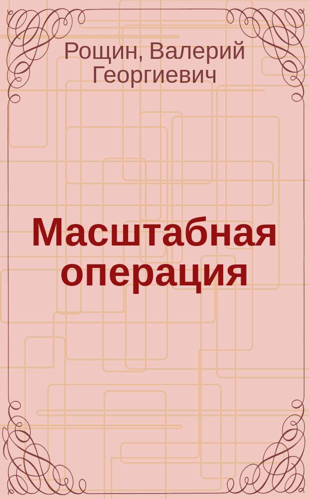 Масштабная операция : роман