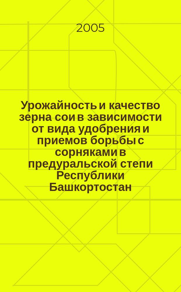 Урожайность и качество зерна сои в зависимости от вида удобрения и приемов борьбы с сорняками в предуральской степи Республики Башкортостан : автореф. дис. на соиск. учен. степ. к.с.-х.н. : спец. 06.01.09