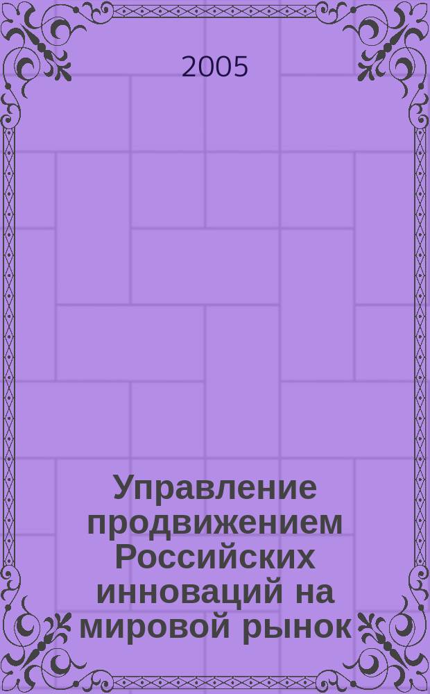 Управление продвижением Российских инноваций на мировой рынок : автореф. дис. на соиск. учен. степ. к.э.н. : спец. 08.00.05