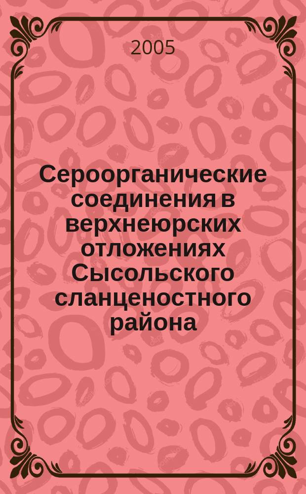 Сероорганические соединения в верхнеюрских отложениях Сысольского сланценостного района : автореф. дис. на соиск. учен. степ. к.г.-м.н. : спец. 25.00.12