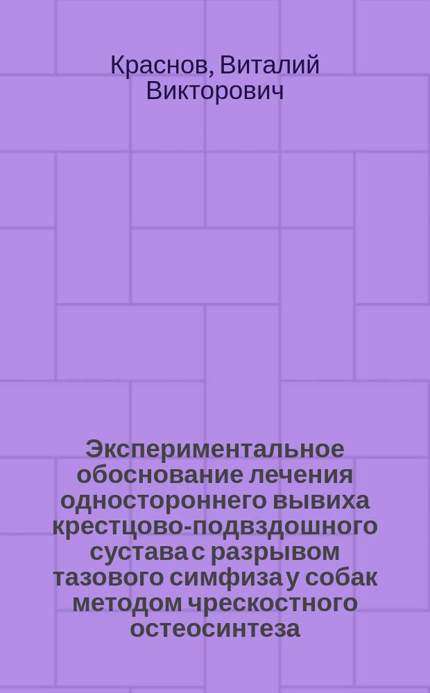 Экспериментальное обоснование лечения одностороннего вывиха крестцово-подвздошного сустава с разрывом тазового симфиза у собак методом чрескостного остеосинтеза : автореф. дис. на соиск. учен. степ. к.вет.н. : спец. 16.00.05