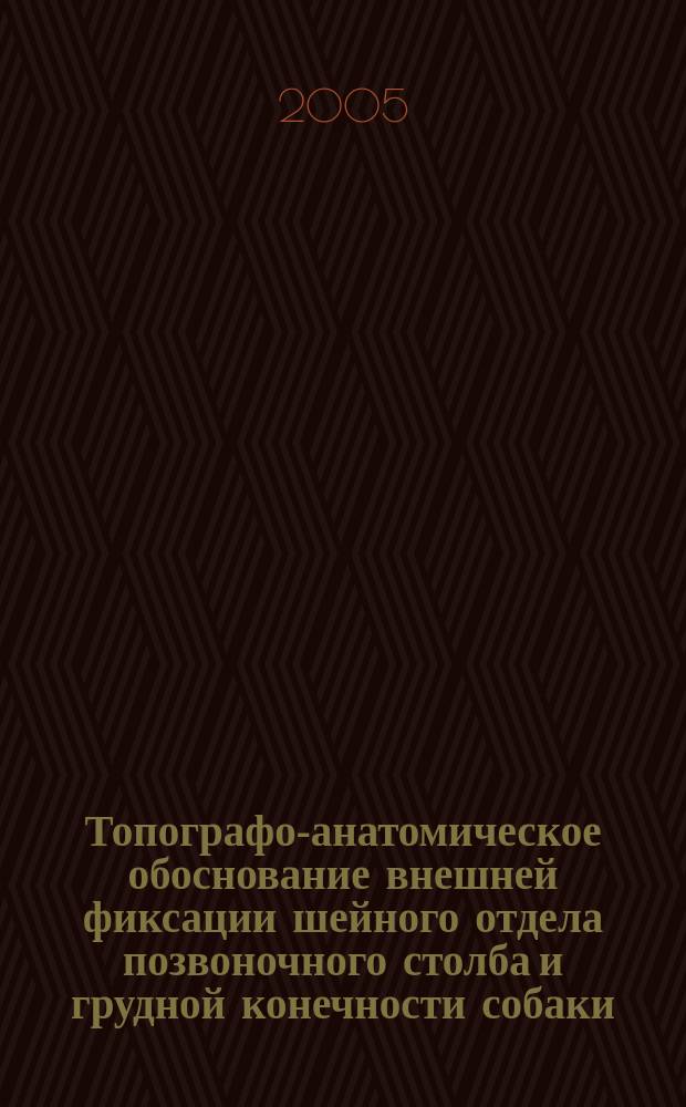 Топографо-анатомическое обоснование внешней фиксации шейного отдела позвоночного столба и грудной конечности собаки : автореф. дис. на соиск. учен. степ. к.вет.н. : спец. 16.00.05