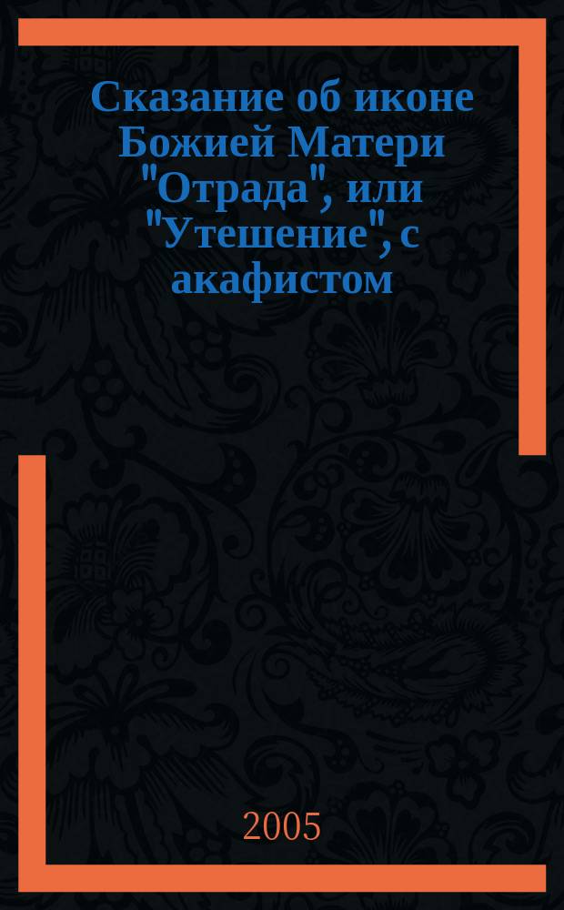Сказание об иконе Божией Матери "Отрада", или "Утешение", с акафистом