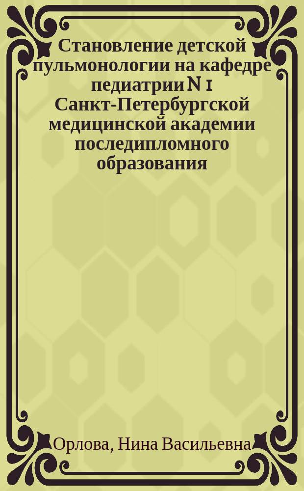 Становление детской пульмонологии на кафедре педиатрии N 1 Санкт-Петербургской медицинской академии последипломного образования : (годы, люди)
