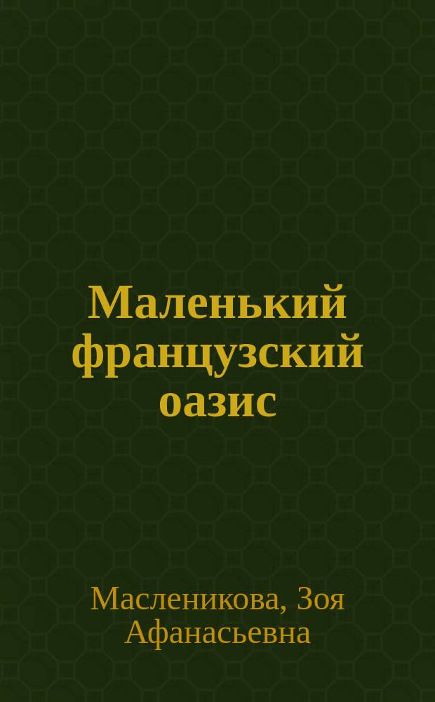 Маленький французский оазис : докум. роман (воспоминания, дневники, письма)