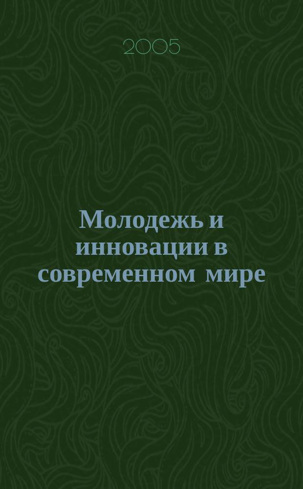 Молодежь и инновации в современном мире: правовая, акмеологическая и социально-психологическая поддержка : материалы Всеросской научно-практической конференции, посвященной 5-летию деятельности Московского Института инновационных технологий (Москва, 6 июня 2005 года)