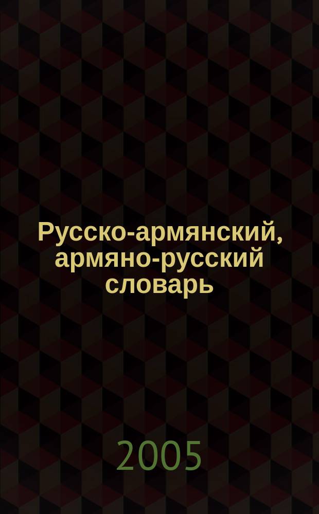 Русско-армянский, армяно-русский словарь = Ռուս-հայերեն, հայ-ռուսերեն բառարան : около 45000 слов