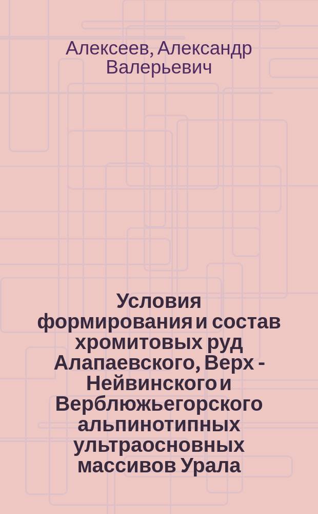 Условия формирования и состав хромитовых руд Алапаевского, Верх - Нейвинского и Верблюжьегорского альпинотипных ультраосновных массивов Урала : автореф. дис. на соиск. учен. степ. к.г.-м.н. : спец. 25.00.11