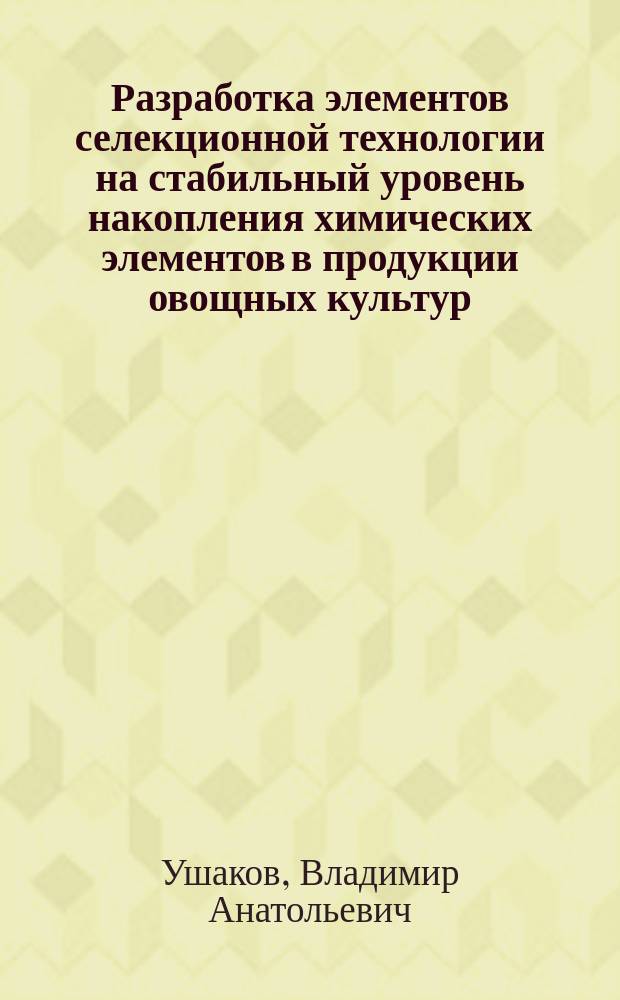 Разработка элементов селекционной технологии на стабильный уровень накопления химических элементов в продукции овощных культур : (салат, шпинат, томат, редька) : автореф. дис. на соиск. учен. степ. к.с.-х.н. : спец. 06.01.05