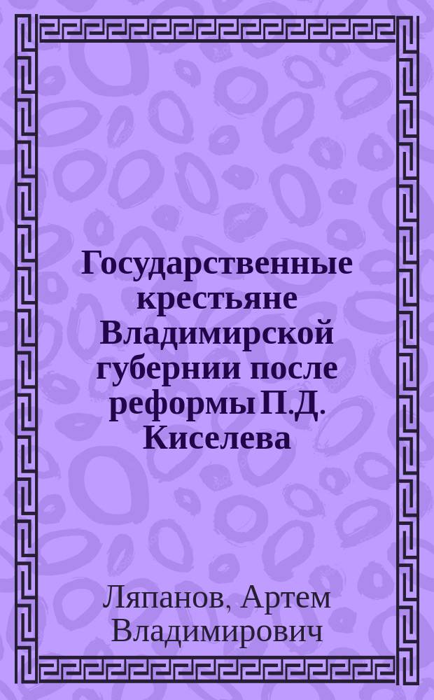 Государственные крестьяне Владимирской губернии после реформы П.Д. Киселева (1841-1866 гг.) : автореф. дис. на соиск. учен. степ. к.ист.н. : спец. 07.00.02