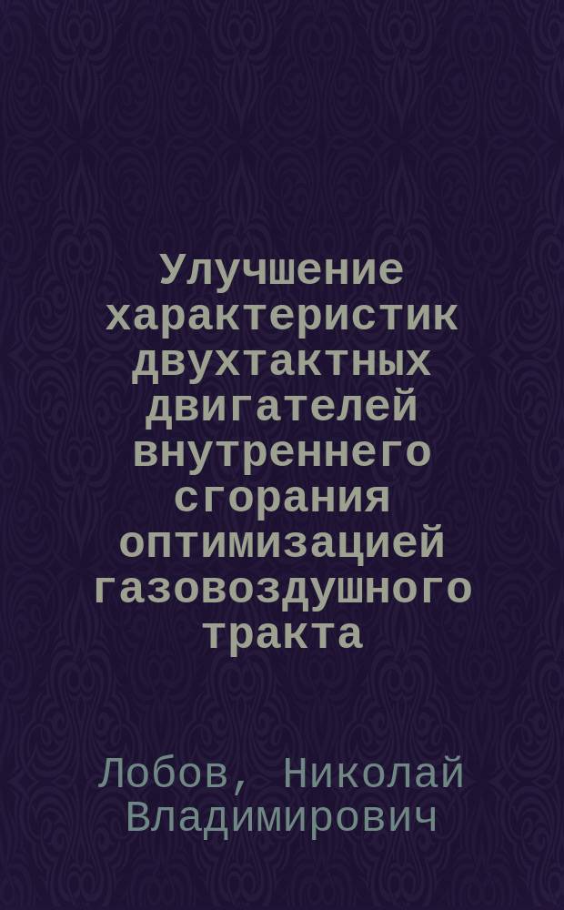 Улучшение характеристик двухтактных двигателей внутреннего сгорания оптимизацией газовоздушного тракта : автореф. дис. на соиск. учен. степ. д.т.н. : спец. 05.04.02