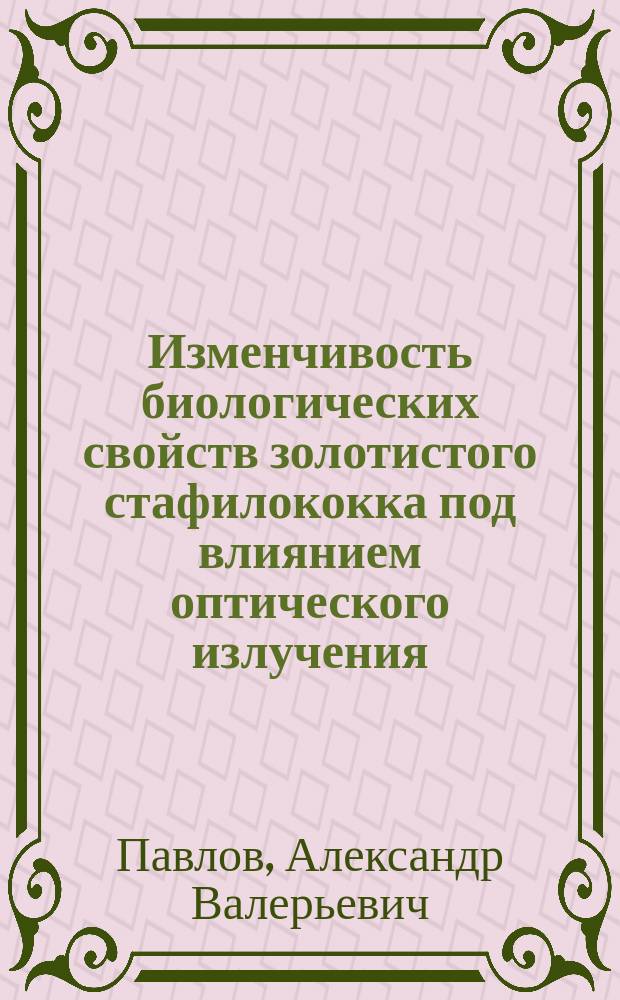 Изменчивость биологических свойств золотистого стафилококка под влиянием оптического излучения : автореф. дис. на соиск. учен. степ. к.б.н. : спец. 16.00.03