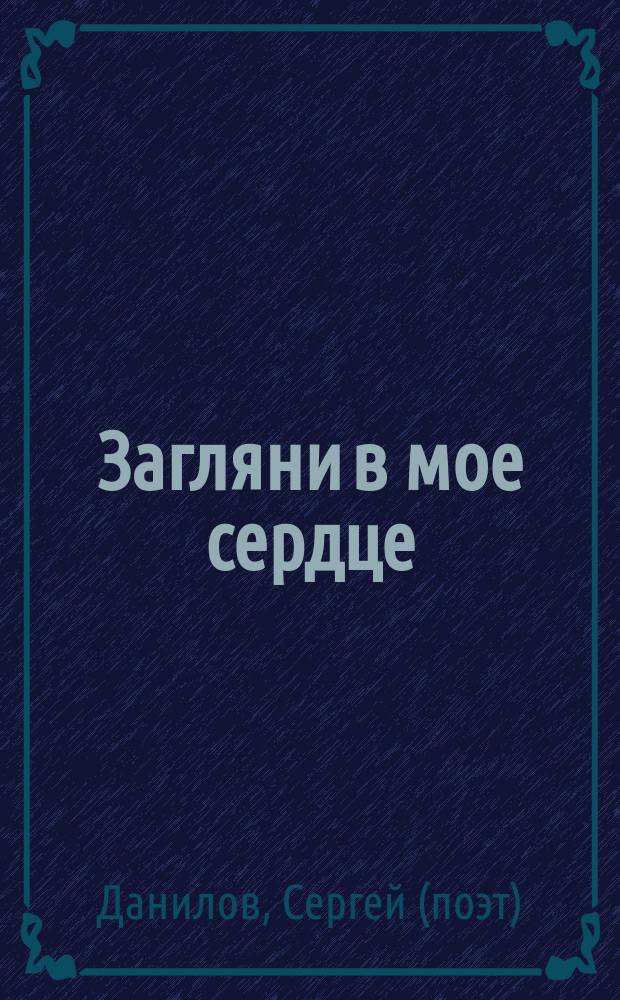 Загляни в мое сердце : стихотворения