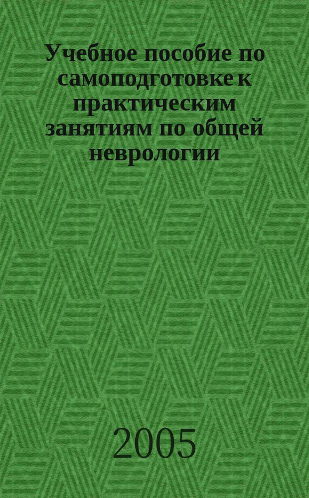 Учебное пособие по самоподготовке к практическим занятиям по общей неврологии (Семиотика поражений нервной системы у детей). для студентов педиатрического факультета