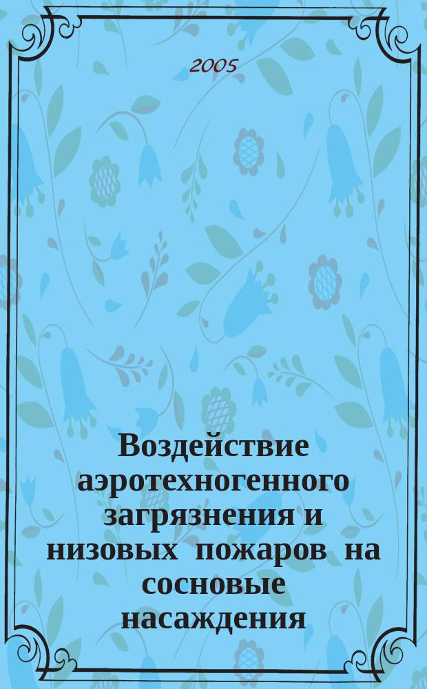 Воздействие аэротехногенного загрязнения и низовых пожаров на сосновые насаждения : (на примере Каменск-Уральского промышленного района) : автореф. дис. на соиск. учен. степ. к.с.-х.н. : спец. 06.03.03
