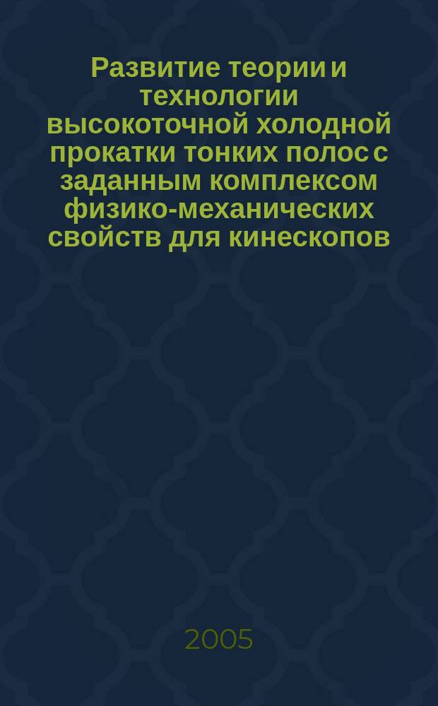 Развитие теории и технологии высокоточной холодной прокатки тонких полос с заданным комплексом физико-механических свойств для кинескопов : автореф. дис. на соиск. учен. степ. д.т.н. : спец. 05.16.05