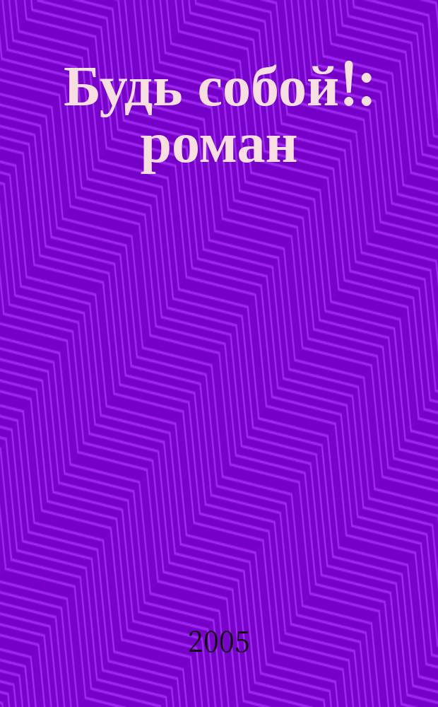 Будь собой! : роман : для среднего школьного возраста